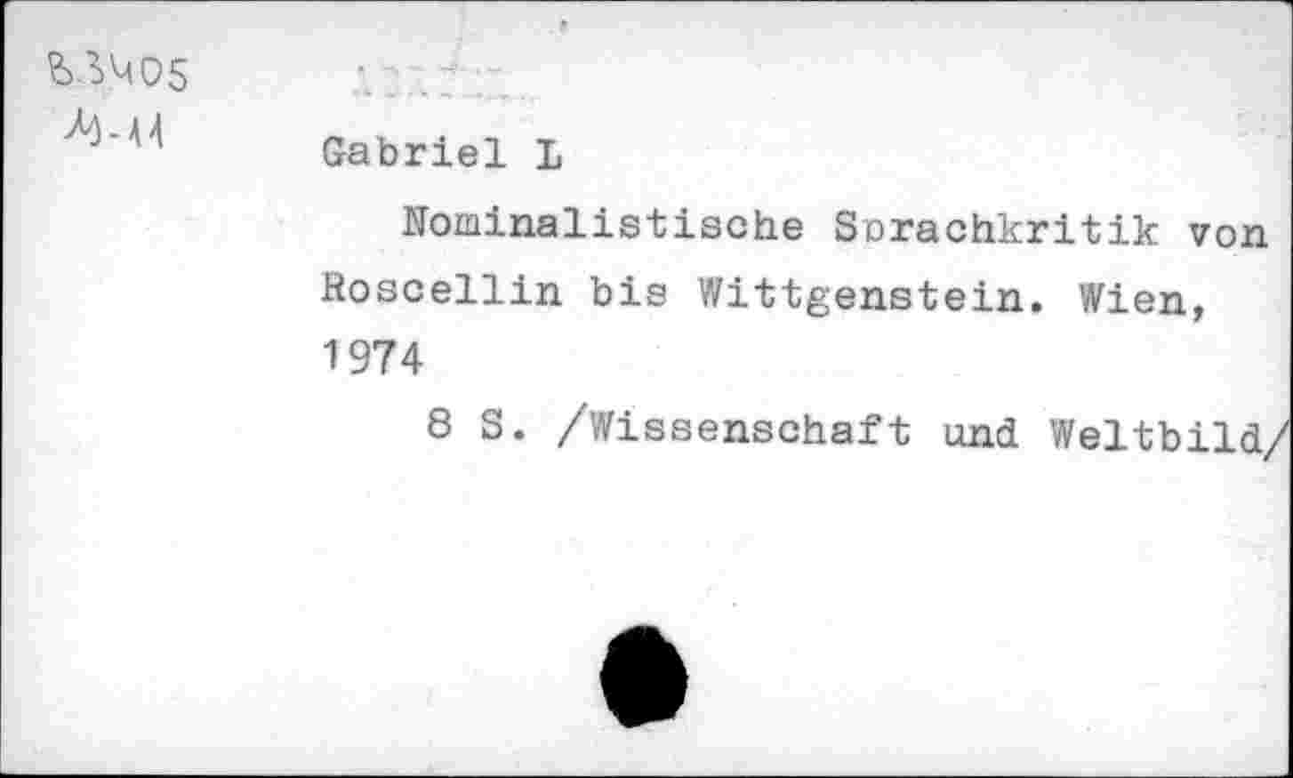 ﻿
Gabriel L
Nominalistische Sorachkritik von fioscellin bis Wittgenstein. Wien, 1974
8 S. /Wissenschaft und